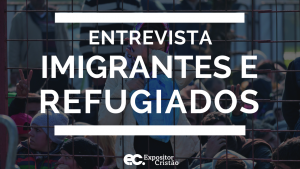 Entrevista | Refugiados: qual a responsabilidade da igreja?